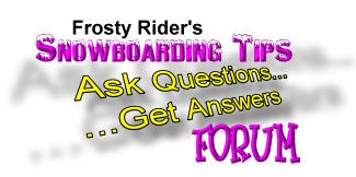 Ask questions and get answers at Frosty Rider's Snowboarding Tips Forum!