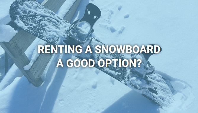 Is renting a snowboard a good option?